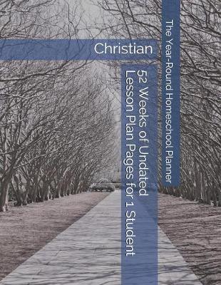 The Year-Round Homeschool Planner for 1 Student: 52 Weeks of Undated Lesson Plan Pages