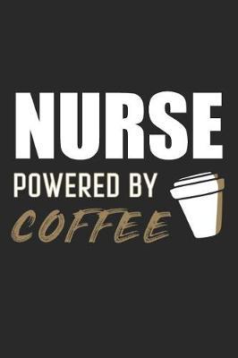 Nurse Powered By Coffee: Blank Lined Journal, Notebook, Nurse Journal, Organizer, Practitioner Gift, Nurse Graduation Gift