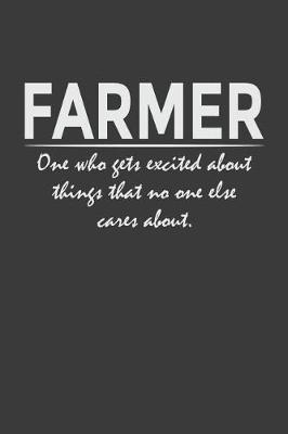 Farmer - one who gets excited about things that no one else cares about: 6x9  Notebook, 120 Pages, Perfect for Note and Journal, Great Gift for Farmer