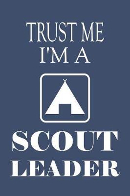 Trust Me I'm a Scout Leader: Scouting Notebook Composition Journal - Ideal Fun Gift for Birthday/ Christmas/ Father's/ Mother's Day - Lined Paper 6 x 9