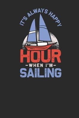It's Always Happy Hour When I'm Sailing: Sailing Notebook, Dotted Bullet (6 x 9 - 120 pages) Sports And Recreations Themed Notebook for Daily Journal, Diary, and Gift