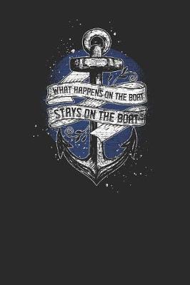 What Happens On The Boat Stays On The Boat: Sailing Notebook, Dotted Bullet (6 x 9 - 120 pages) Sports And Recreations Themed Notebook for Daily Journal, Diary, and Gift