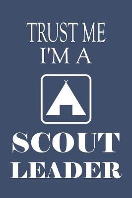 Trust Me I'm A Scout leader: Dotted Grid Planner Notebook - Ideal Gift for Troop Appreciation/Birthday/ Christmas/ Mother's Day/ Father's Day
