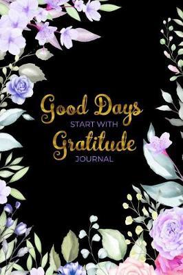 Good Days Start With Gratitude Journal: A 52 Week Guide To Cultivate An Attitude Of Gratitude Find Happiness and Peace Daily With Beautiful Floral Butterfly Design For Women(Volume 1)