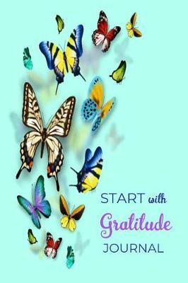 Start With Gratitude Journal: A 52 Week Guide To Cultivate An Attitude Of Gratitude Find Happiness and Peace Daily With Beautiful Floral Butterfly Design For Women(Volume 1)