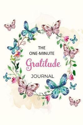 The One-Minute Gratitude Journal: A 52 Week Guide To Cultivate An Attitude Of Gratitude Find Happiness and Peace Daily With Beautiful Floral Butterfly Design For Women(Volume 2)