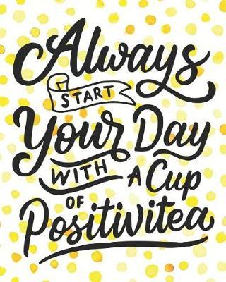 Always Start Your Day With a Cup of Positivitea: 8x10 2020-2021 Two Year Monthly Planner with Holidays - Your Daily / Weekly / Monthly Productivity Planner - 24 Months Calendar Schedule and Organizer