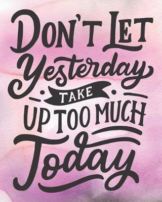 Dont Let Yesterday Take Up Too Much Today: 8x10 2020-2021 Two Year Monthly Planner with Holidays - Your Daily / Weekly / Monthly Productivity Planner - 24 Months Calendar Schedule and Organizer