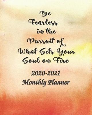 2020-2021 Monthly Planner Be Fearless in the Pursuit of What Sets Your Soul on Fire: 8x10 2020-2021 Two Year Monthly Planner with Holidays - Your Daily / Weekly / Monthly Productivity Planner - 24 Months Calendar Schedule and Organizer