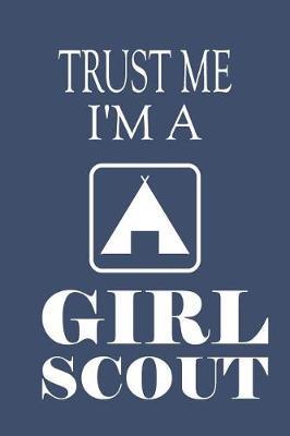 Trust Me I'm A Girl Scout: Scouting Journal Notebook - Ideal Gift for Troop Appreciation/Birthday/ Christmas - Lined 6 x 9