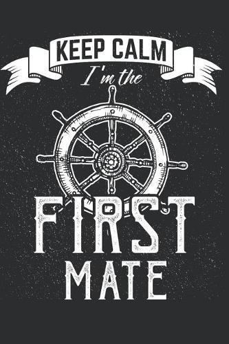Keep Calm I'm the First Mate: Notebook for Sailors and Sailing Sport lovers