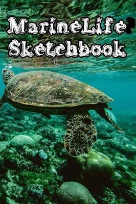MarineLife SketchBook: Marine Life Sketchbook For All Your Notes, Art, Stories, Recordings, Sketches and Copies While Sketching