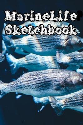 MarineLife SketchBook: Marine Life Sketchbook For All Your Notes, Art, Stories, Recordings, Sketches and Copies While Sketching