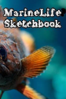 MarineLife SketchBook: Marine Life Sketchbook For All Your Notes, Art, Stories, Recordings, Sketches and Copies While Sketching