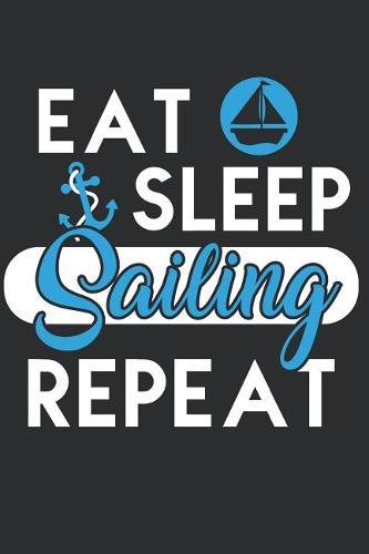 Eat Sleep Sailing Repeat: Notebook for Sailors and Sailing Sport lovers
