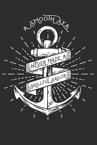 A smooth Sea never made a skillful Sailor: Notebook for Sailors and Sailing Sport lovers
