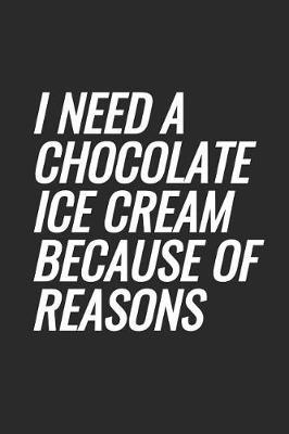 I Need A Chocolate Ice Cream Because Of Reasons: Blank Lined Notebook
