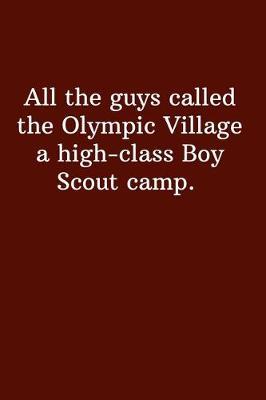 All the guys called the Olympic Village a high-class Boy Scout camp.: Unlined Notebook - (6 x 9 inches) - 110 Pages