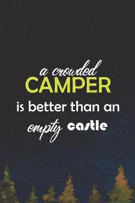 A Crowded Camper Is Better Than An Empty Castle: Blank Lined Notebook ( Camping ) (Navy Blue)