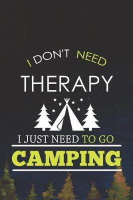I Don't Need Therapy I Just Need To Go Camping: Blank Lined Notebook ( Camping ) (Navy Blue)