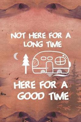 Not Here For A Long Time Here For A Good Time: Blank Lined Notebook ( Camping ) (Sunset)