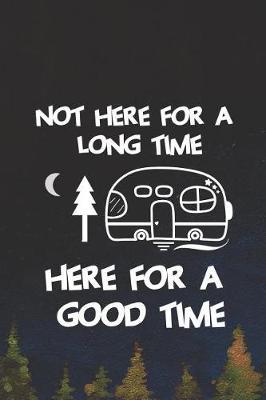 Not Here For A Long Time Here For A Good Time: Blank Lined Notebook ( Camping ) (Navy Blue)