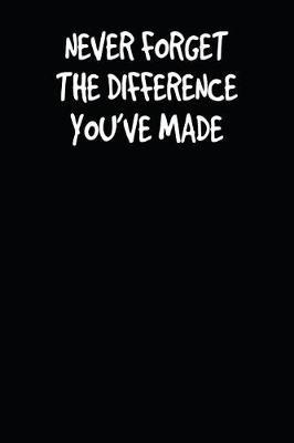 Never Forget The Difference You've Made: Blank Lined College Ruled Lined Paper, 120 pages, 6 x 9