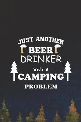 Just Another Beer Drinker With A Camping Problem: Blank Lined Notebook ( Camping ) (Navy Blue)