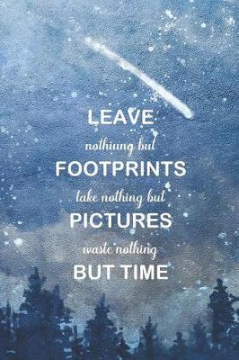 Leave Nothiung But Footprints Take Nothing But Pictures Waste Nothing But Time: Blank Lined Notebook ( Camping ) (Blue And Stars)
