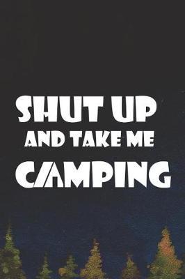 Shut Up And Take Me Camping: Blank Lined Notebook ( Camping ) (Navy Blue)