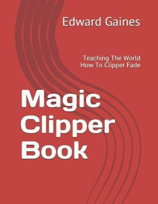 Magic Clipper Book: Teaching The World How To Clipper Fade
