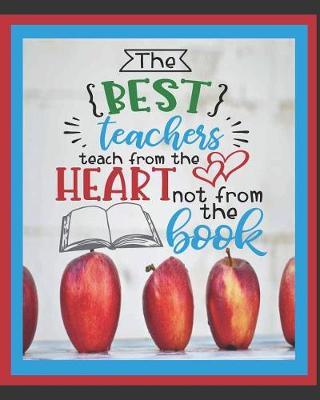 The Best Teachers Teach From the Heart Not From The Book: School Lesson Planner