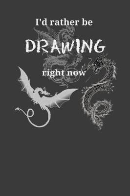 I'd Rather Be Drawing Right Now: Dragons Themed Artist Sketchbook With Blank Pages For Drawing, Painting, Sketching & Doodling