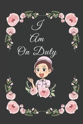I Am On Duty: Gift for Nurse with Inspirational Quote: Writing Pages: Great for Nurse ... (Nurse Notebooks Journal & Gifts)