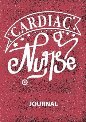 Cardiac Nurse - Journal: Great Gift For Nurse/Nurse Appreciation/Practitioner Gift /Nurse Graduation Gift/Blank Lined Gratitude Journal Notebooks