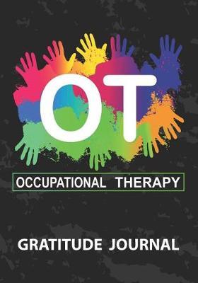 OT Occupational Therapy - Gratitude Journal: Great Gift For Occupational Therapist/Occupational Therapy Assistant/OT Student Journal/Blank Lined Gratitude Journal Notebooks