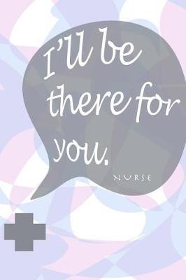 I'll be there for you - nurse: Nurse Notebook or Journal (6x9)