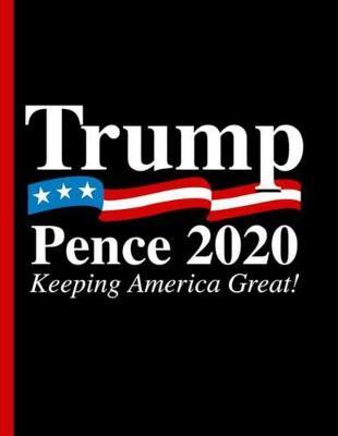 Trump Pence 2020 Keeping America Great: 8.5 x 11 Make America Great Again Notebook Journal Planner Diary Doodling Scrapbook Trumpster POTUS paper pad softcover support Red Republican - God Bless America