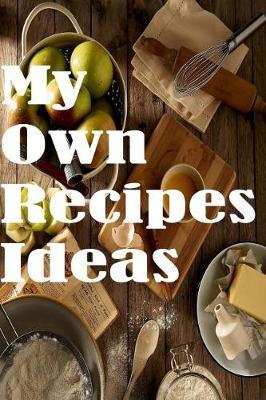 My Own Recipes Ideas: Recipes Notebook for ideas