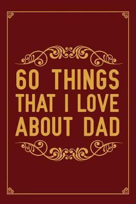 60 Things That I Love About Dad: Fill In The Blank Book With Prompts About What I Love About Dad, Personalized book for dad, Funny fathers day gifts, Father's day notebook