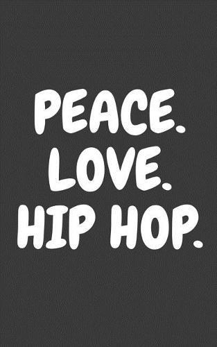 Peace Love And Hip Hop: Peace Love And Hip Hop Dance Notebook - Great Street Music Swag Dancing Doodle Diary Book Gift For Peaceful Cool Dab Dancers Who Loves To Dance And Dabbing In Swagging Party!