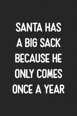 Santa Has a Big Sack Because He Only Comes Once a Year: Lined Journal: For Sarcastic Assholes With a Sense of Humor