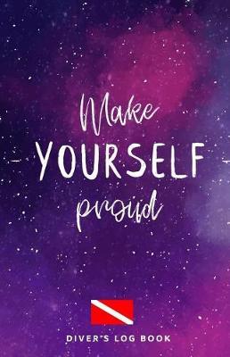 DIVER'S LOG BOOK Make Yourself Proud: scuba diving log book 100 dives