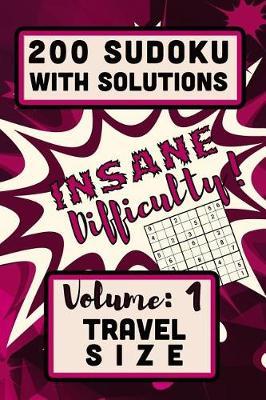 200 Sudoku with Solutions - Insane Difficulty!: Volume 1, Travel Size