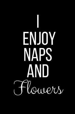 I Enjoy Naps And Flowers: Funny Slogan-Blank Lined Journal-120 Pages 6 x 9