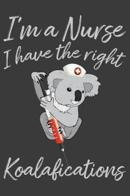 I'm a Nurse I Have The Right Koalafications: Cute and Funny Nurses Notebook