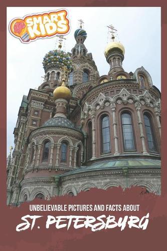 Unbelievable Pictures and Facts About St. Petersburg