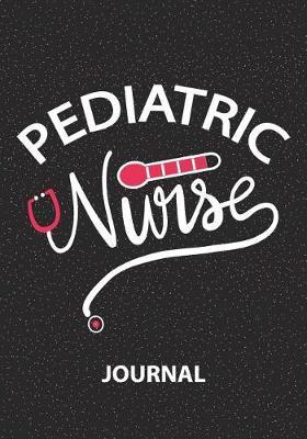 Pediatric Nurse - Journal: Great Gift For Nurse/Nurse Appreciation/Pediatric Nurse Practitioner Gift /Nurse Graduation Gift/Blank Lined Journal Notebooks