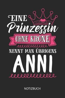 Eine Prinzessin ohne Krone nennt man  brigens Anni - Notizbuch: Individuelles personalisiertes Frauen Namen Blanko Notizbuch f r Anni, liniert leere Seiten. Ideal als beste Freundin, Namenstag, Weihnachts & Geburtstags Geschenk.