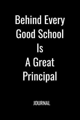 Behind Every Good School is a Great Principal Journal: Blank Lined Gift Notebook For An Awesome School Principal